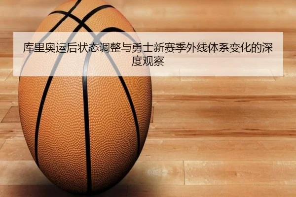 库里奥运后状态调整与勇士新赛季外线体系变化的深度观察